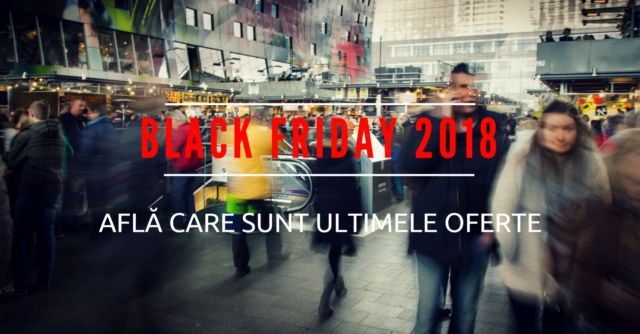 Live Blogging – Black Friday 2018: Oferte, Cataloage, Informații Eveniment!